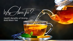Why Assam Tea? Health Benefits of Strong, Bold Black Tea